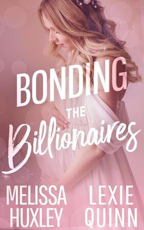 Bonding the Billionaires – Melissa Huxley, Lexie Quinn